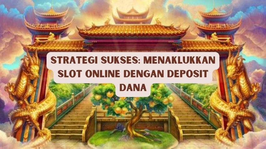 Strategi Sukses: Menaklukkan Game Online Dengan Deposit Dana