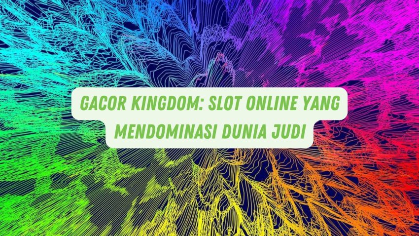 Gacor Kingdom: Game Online Yang Mendominasi Dunia Betting